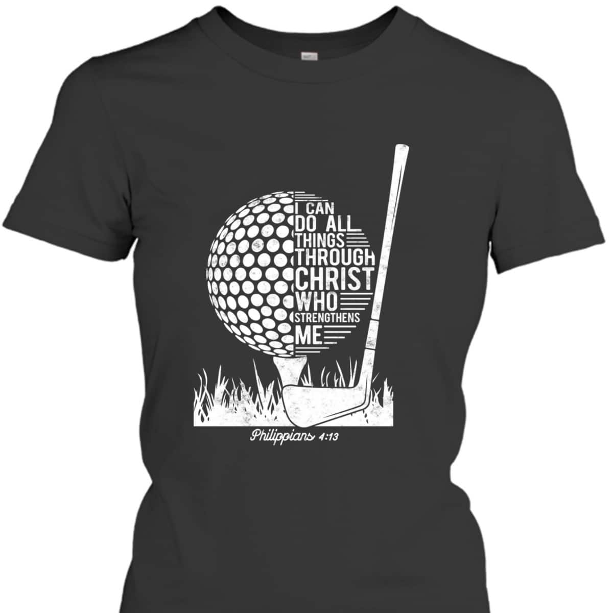 Christian Golf Player I Can Do All Things Philippians 4:13 T-Shirt Christian Golf Player I Can Do All Things Philippians 4:13 T-Shirt