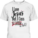 Funny Christian T-Shirt I Love Jesus But I Cuss A Little