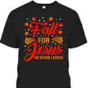 Thanksgiving T-Shirt Fall For Jesus He Never Leaves Christian Halloween Dinner