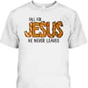 Halloween Thanksgiving Gift Fall For Jesus He Never Leaves Christian Dinner T-Shirt Halloween Thanksgiving Gift Fall For Jesus He Never Leaves Christian Dinner T-Shirt