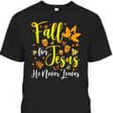 Thanksgiving T-Shirt Fall For Jesus He Never Leaves Halloween Christian Dinner Thanksgiving T-Shirt Fall For Jesus He Never Leaves Halloween Christian Dinner
