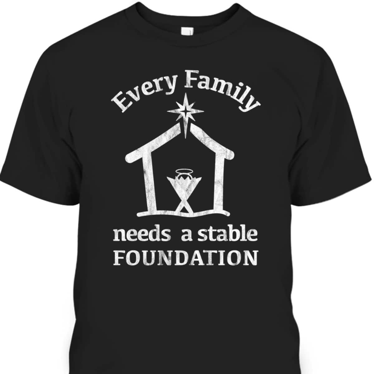 Christian Jesus Birth Manger True Christmas Story Every Family Needs A Stable Foundation T-Shirt