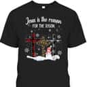 Jesus Is The Reason For The Season Christian Religious Xmas T-Shirt Jesus Is The Reason For The Season Christian Religious Xmas T-Shirt