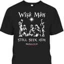 Wise Men Still Seek Him Baby Jesus Christianity Bible Verse T-Shirt Wise Men Still Seek Him Baby Jesus Christianity Bible Verse T-Shirt