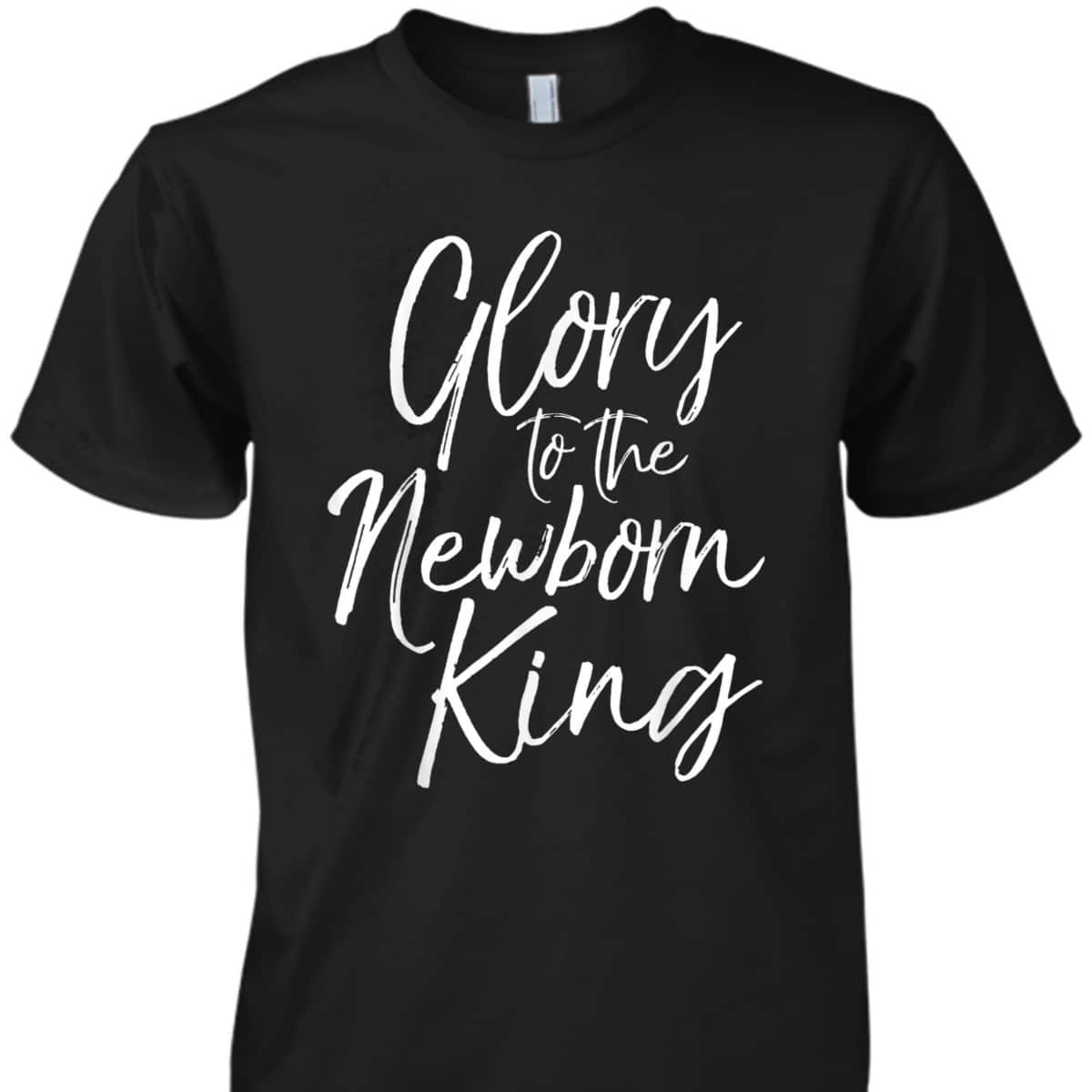 Christmas Carol Lyric Quote Gift Glory To The Newborn King T-Shirt Christmas Carol Lyric Quote Gift Glory To The Newborn King T-Shirt