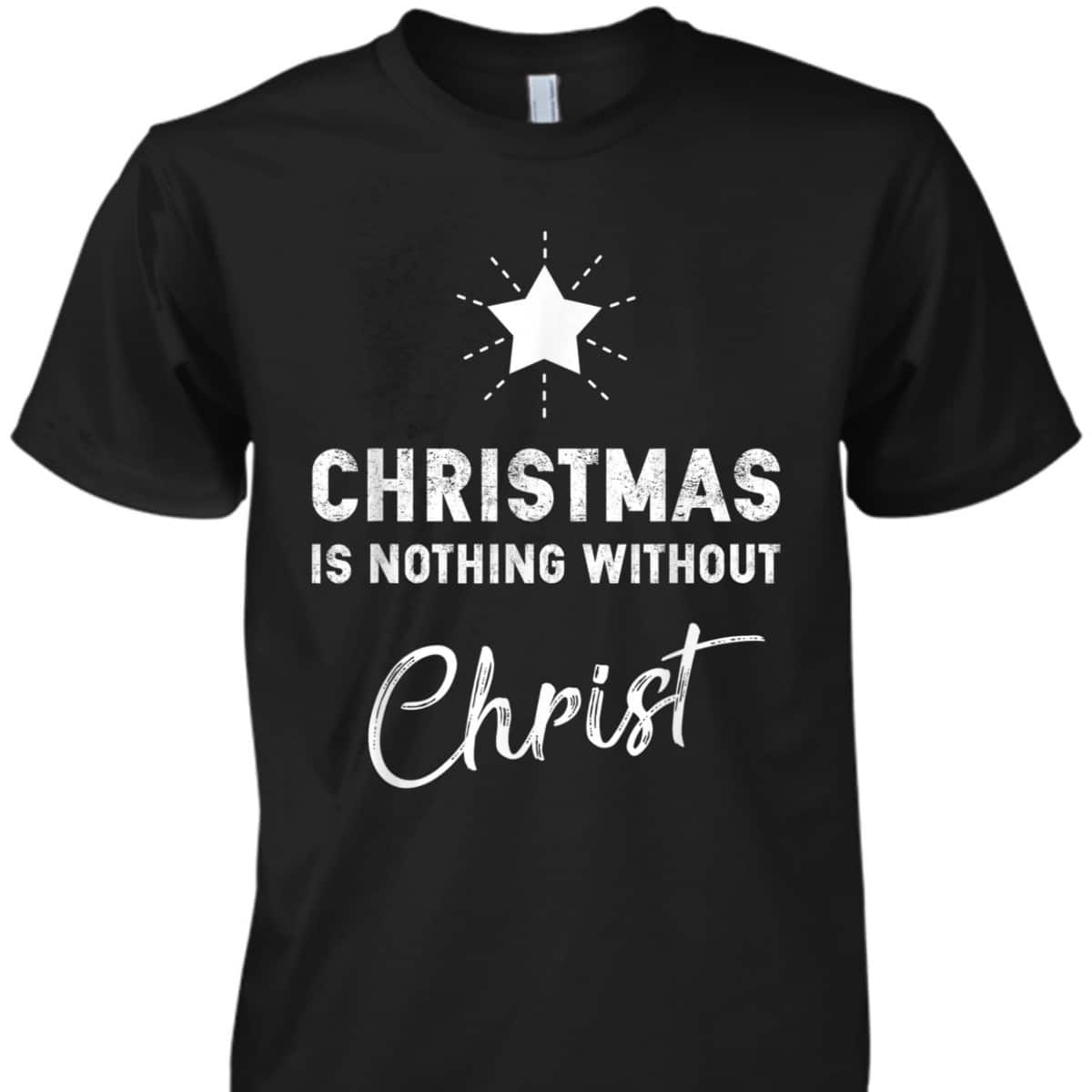 Christmas Is Nothing Without Christ Xmas Christian T-Shirt Christmas Is Nothing Without Christ Xmas Christian T-Shirt