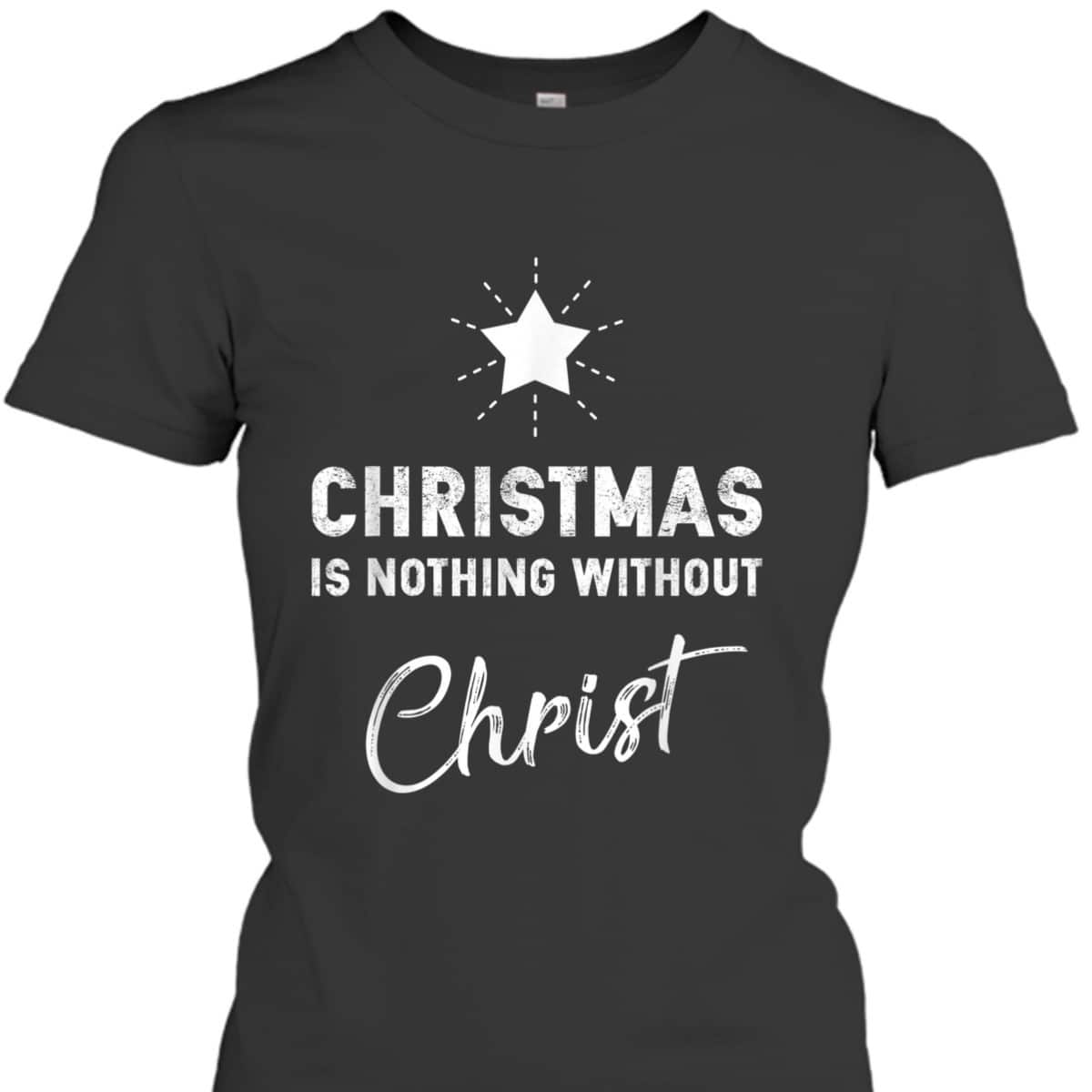 Christmas Is Nothing Without Christ Xmas Christian T-Shirt Christmas Is Nothing Without Christ Xmas Christian T-Shirt