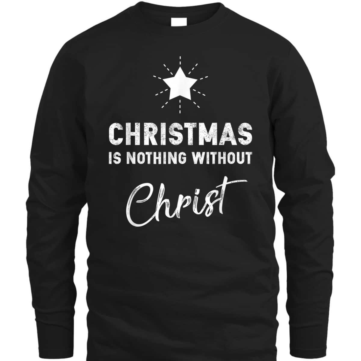 Christmas Is Nothing Without Christ Xmas Christian T-Shirt Christmas Is Nothing Without Christ Xmas Christian T-Shirt