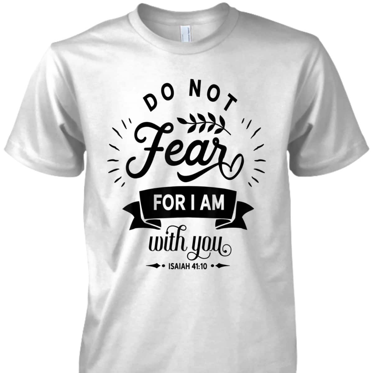 Christian Do Not Fear For I Am With You Jesus God Religious T-Shirt Christian Do Not Fear For I Am With You Jesus God Religious T-Shirt