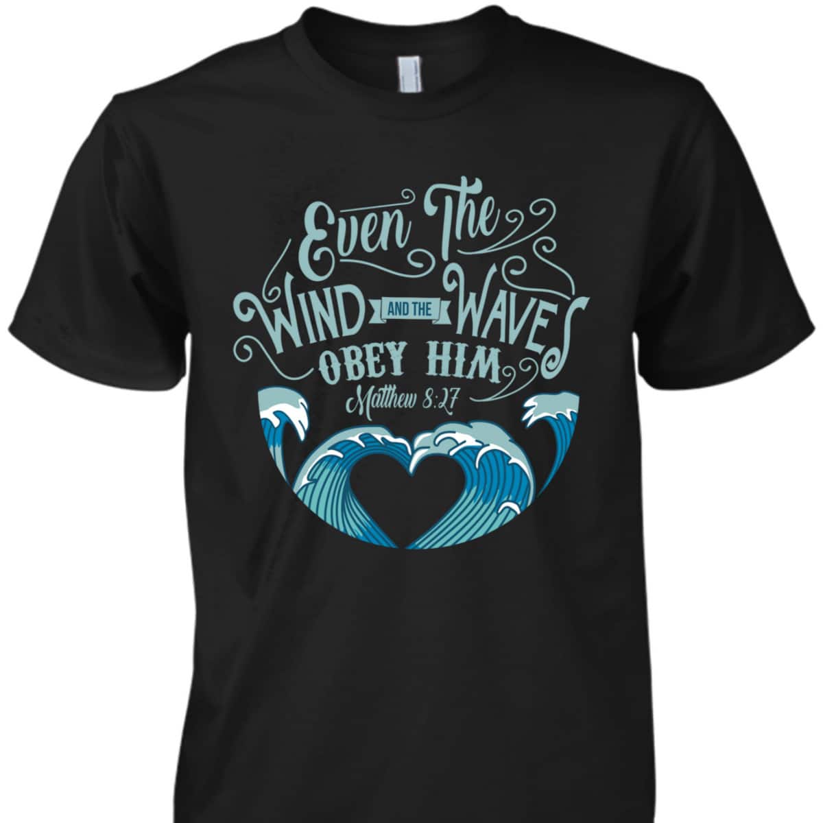 Wind Waves Obey Him God Prayer Faith Bible T-Shirt Wind Waves Obey Him God Prayer Faith Bible T-Shirt