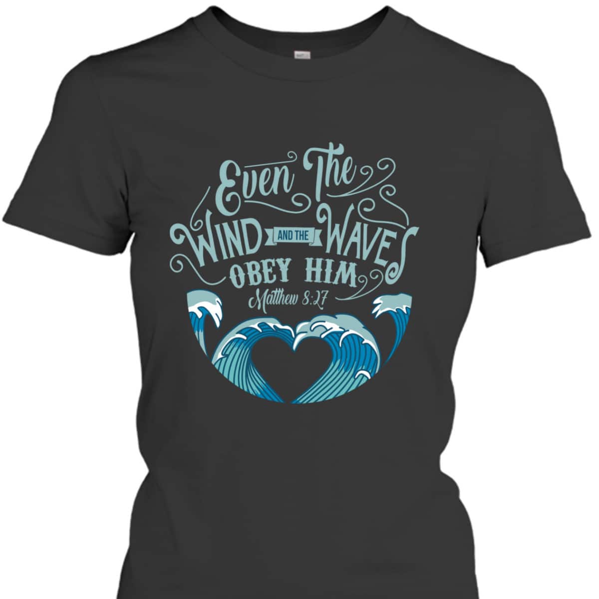 Wind Waves Obey Him God Prayer Faith Bible T-Shirt Wind Waves Obey Him God Prayer Faith Bible T-Shirt