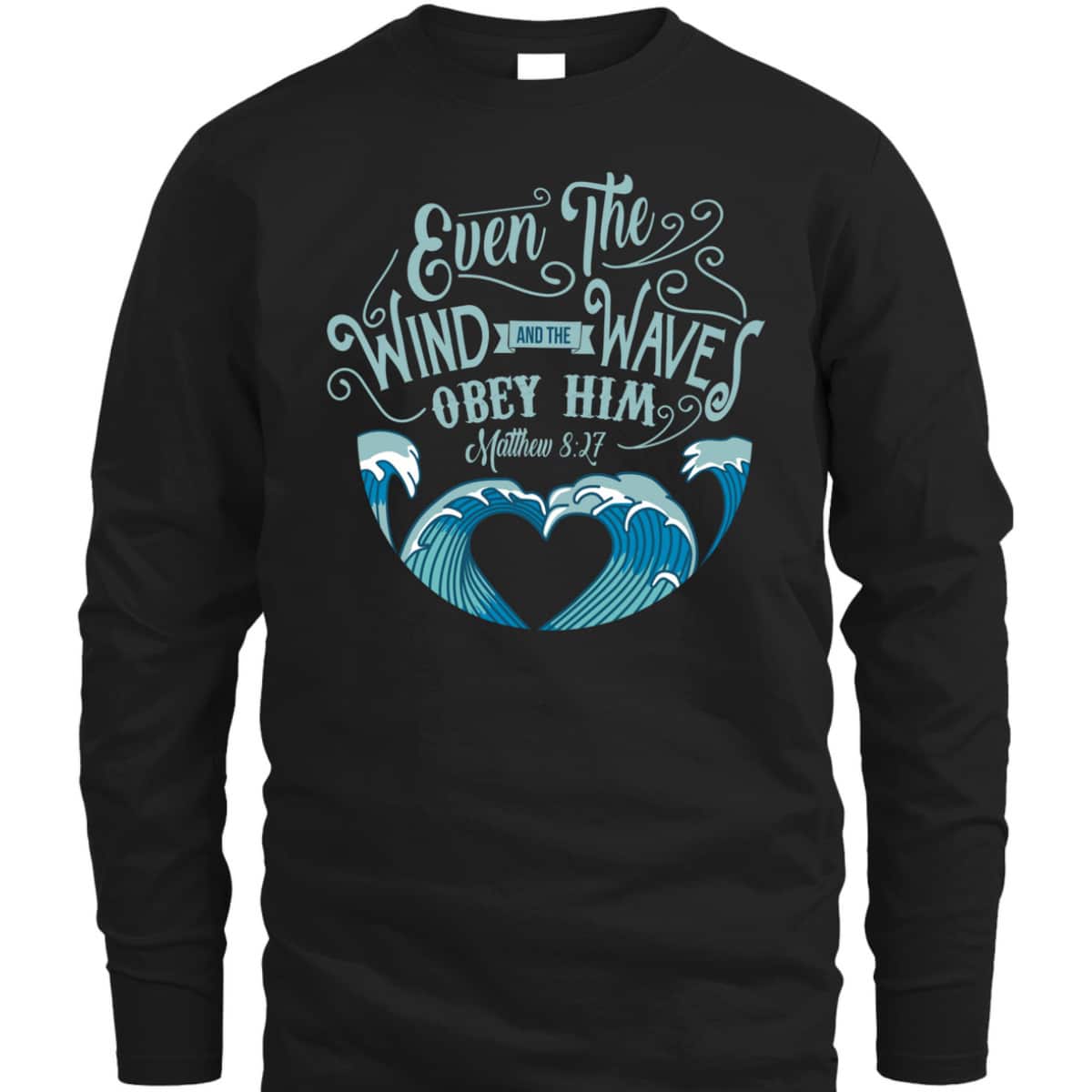 Wind Waves Obey Him God Prayer Faith Bible T-Shirt Wind Waves Obey Him God Prayer Faith Bible T-Shirt