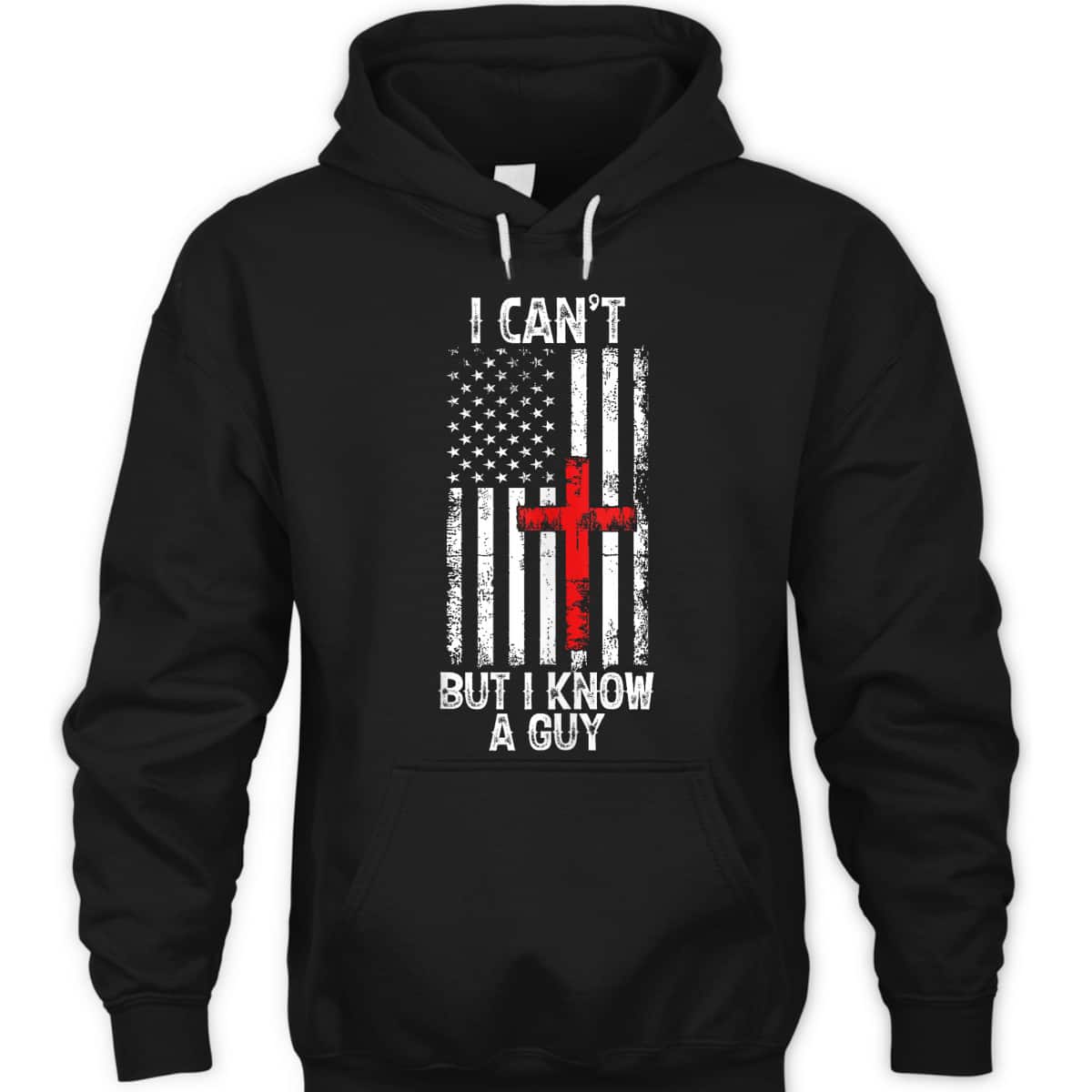 I Can't But I Know A Guy Jesus Cross Christian USA Flag T-Shirt I Can't But I Know A Guy Jesus Cross Christian USA Flag T-Shirt