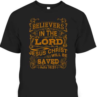 For Christian Bible Believers In The Lord Jesus Christ Will Be Saved T-Shirt