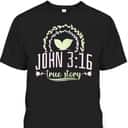 Christian Bible Verse John 316 True Story T-Shirt Christian Bible Verse John 316 True Story T-Shirt
