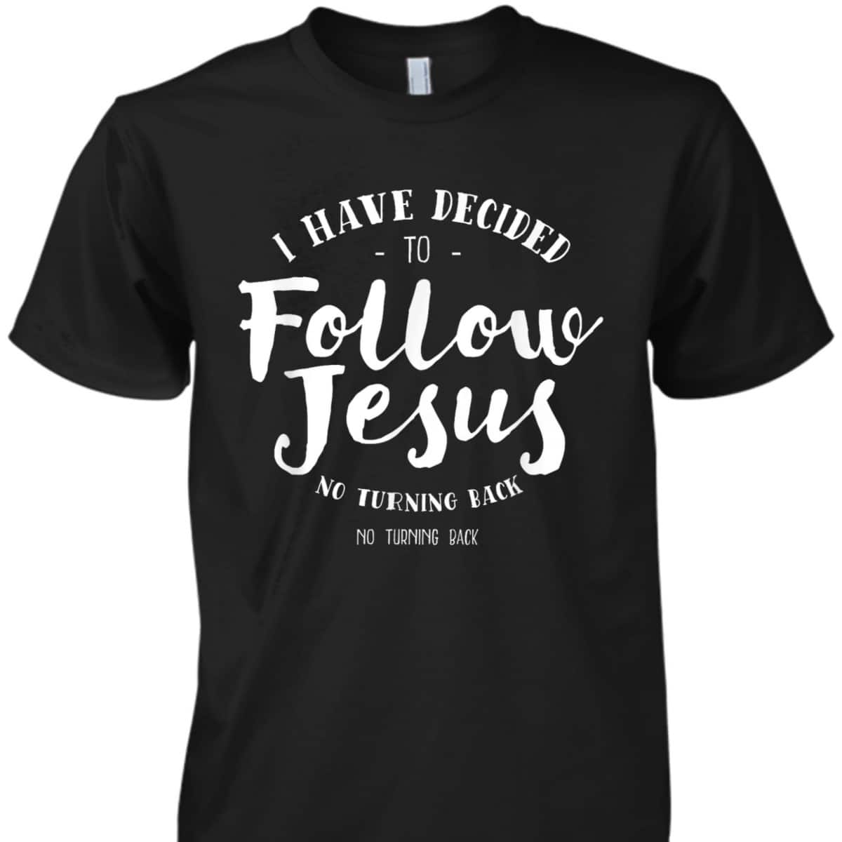 Christian Baptism Follow Jesus I Have Decide To Follow Jesus T-Shirt Christian Baptism Follow Jesus I Have Decide To Follow Jesus T-Shirt