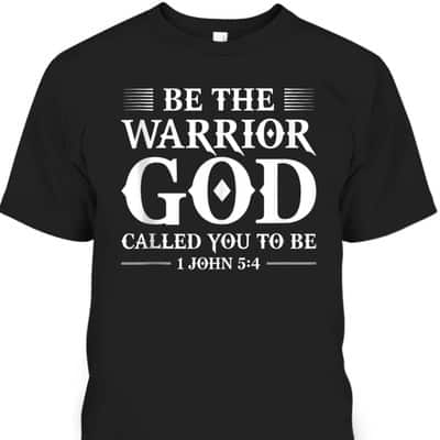 Be The Warrior God Called You To Be Christian T-Shirt