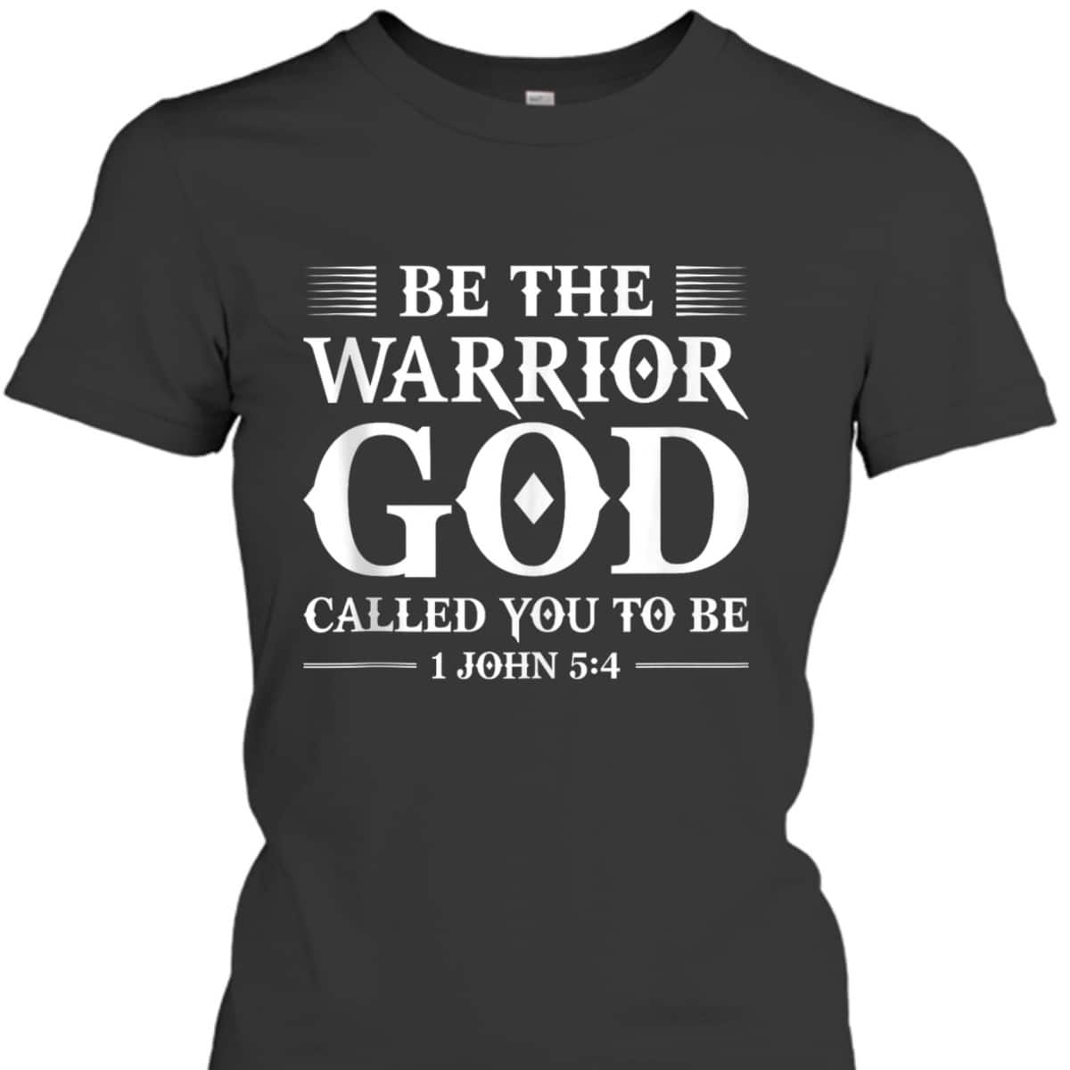 Be The Warrior God Called You To Be Christian T-Shirt Be The Warrior God Called You To Be Christian T-Shirt