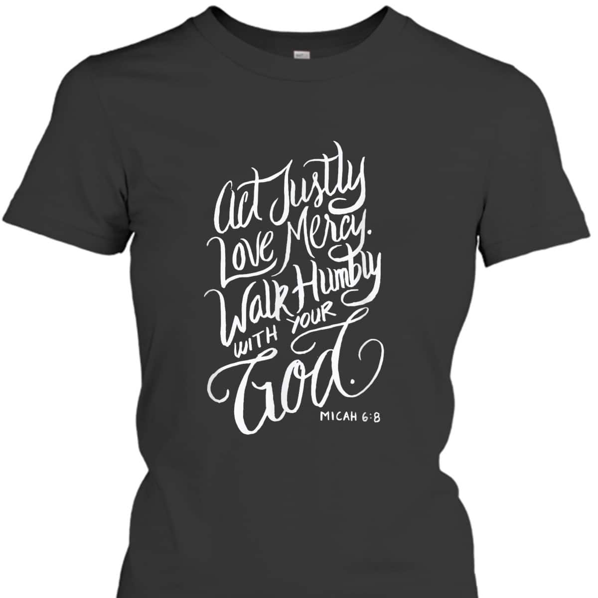 Act Justly Love Mercy Walk Humbly With Your God Christian T-Shirt