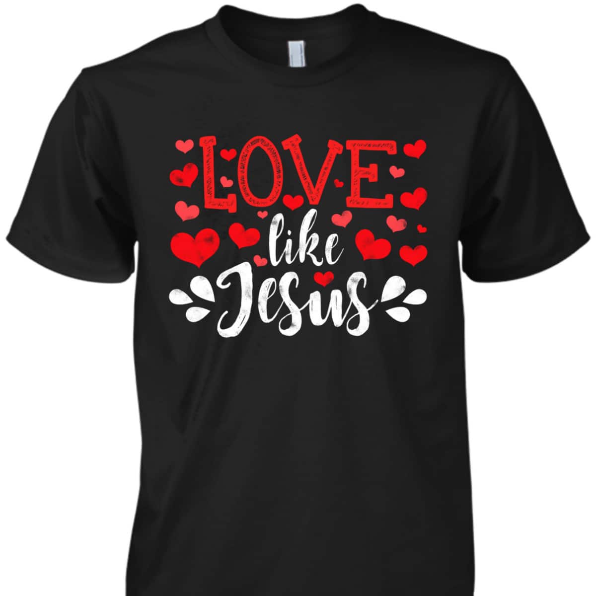Valentines Day Love Like Jesus God Christian T-Shirt Valentines Day Love Like Jesus God Christian T-Shirt