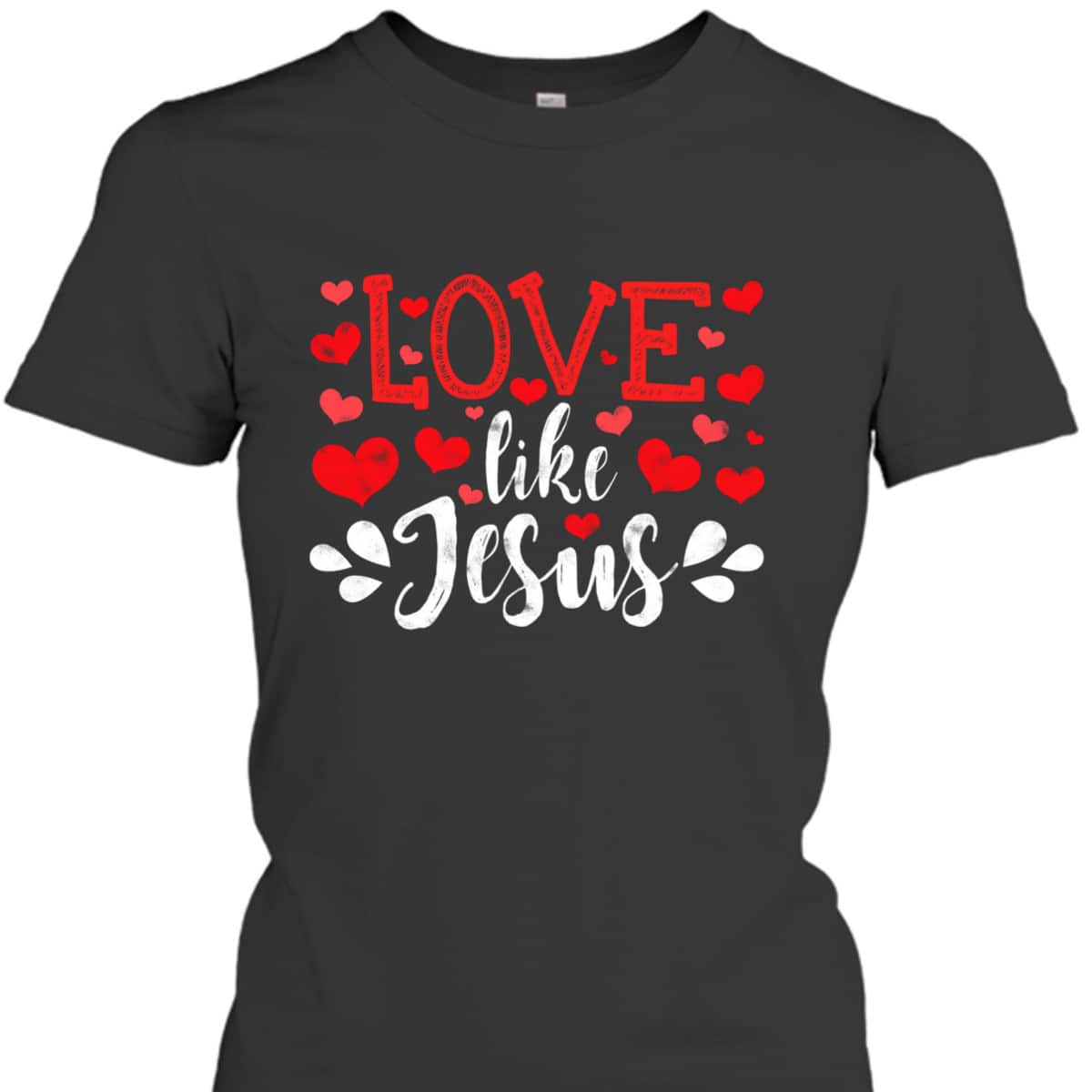 Valentines Day Love Like Jesus God Christian T-Shirt Valentines Day Love Like Jesus God Christian T-Shirt