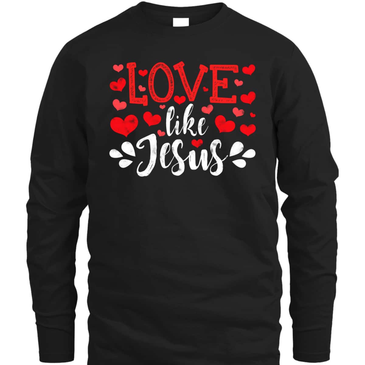 Valentines Day Love Like Jesus God Christian T-Shirt Valentines Day Love Like Jesus God Christian T-Shirt