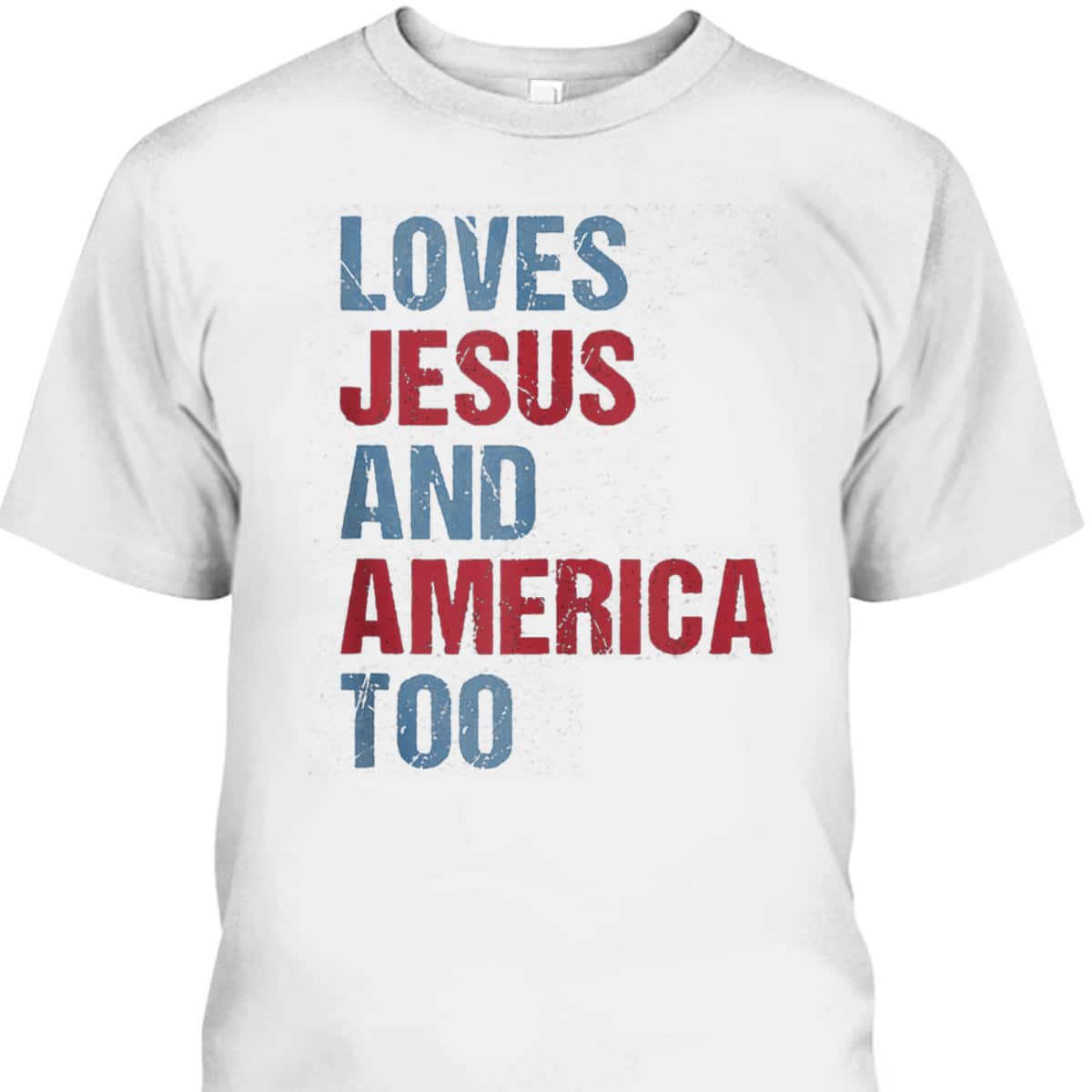 Loves Jesus And America Too Patriotic Christian 4th Of July T-Shirt