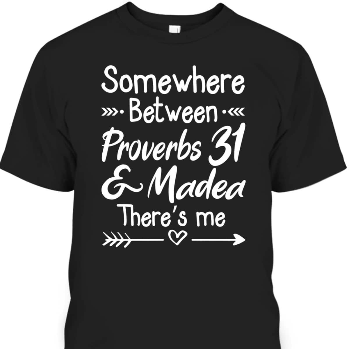 Somewhere Between Proverbs 31 And Madea Christian T-Shirt Somewhere Between Proverbs 31 And Madea Christian T-Shirt