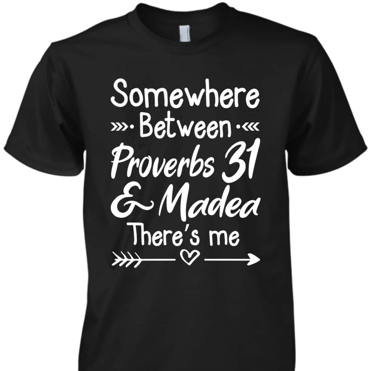 Somewhere Between Proverbs 31 And Madea Christian T-Shirt Somewhere Between Proverbs 31 And Madea Christian T-Shirt