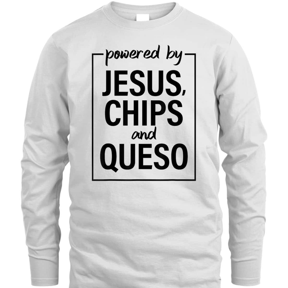 Powered By Jesus Chips And Queso Christian Long Sleeve T-Shirt Powered By Jesus Chips And Queso Christian Long Sleeve T-Shirt