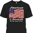American By Birth Christian By The Grace Of God US Flag T-Shirt American By Birth Christian By The Grace Of God US Flag T-Shirt
