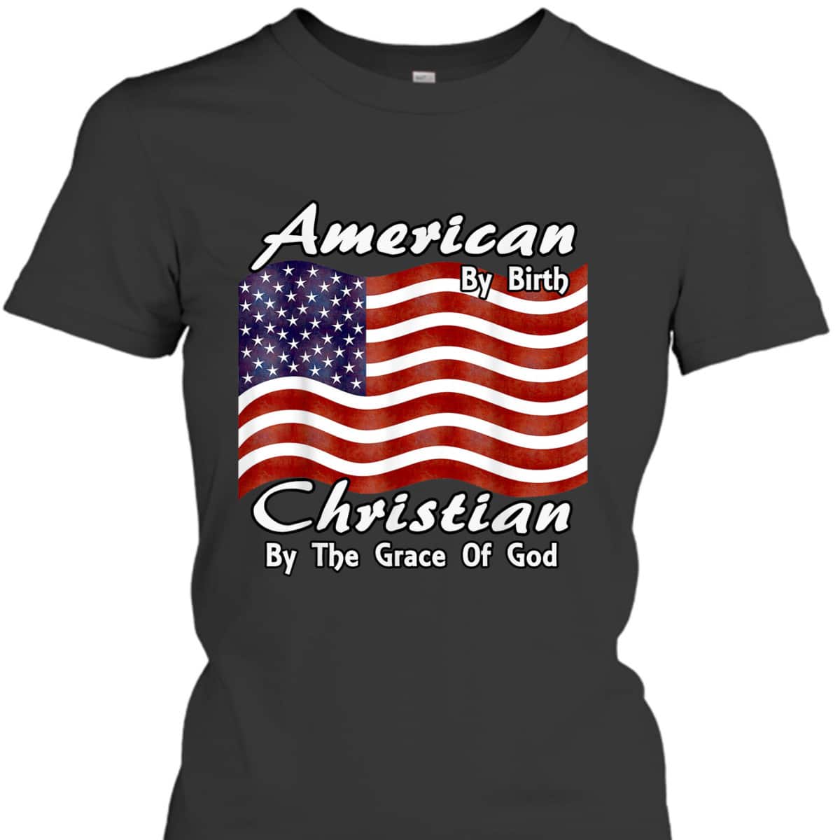American By Birth Christian By The Grace Of God US Flag T-Shirt American By Birth Christian By The Grace Of God US Flag T-Shirt