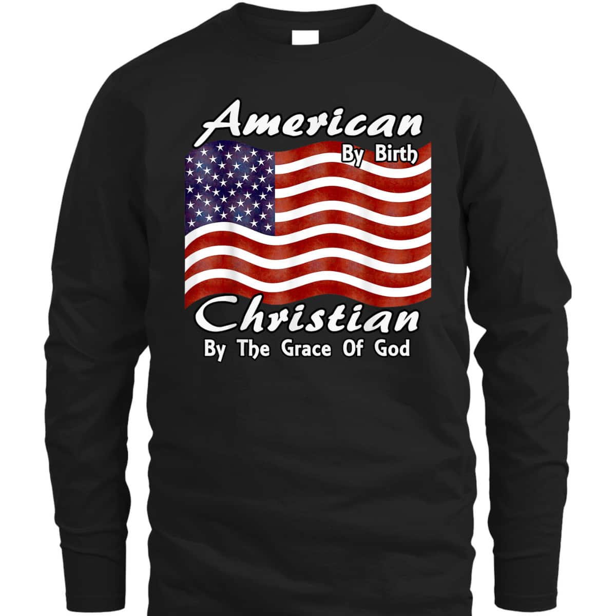 American By Birth Christian By The Grace Of God US Flag T-Shirt American By Birth Christian By The Grace Of God US Flag T-Shirt