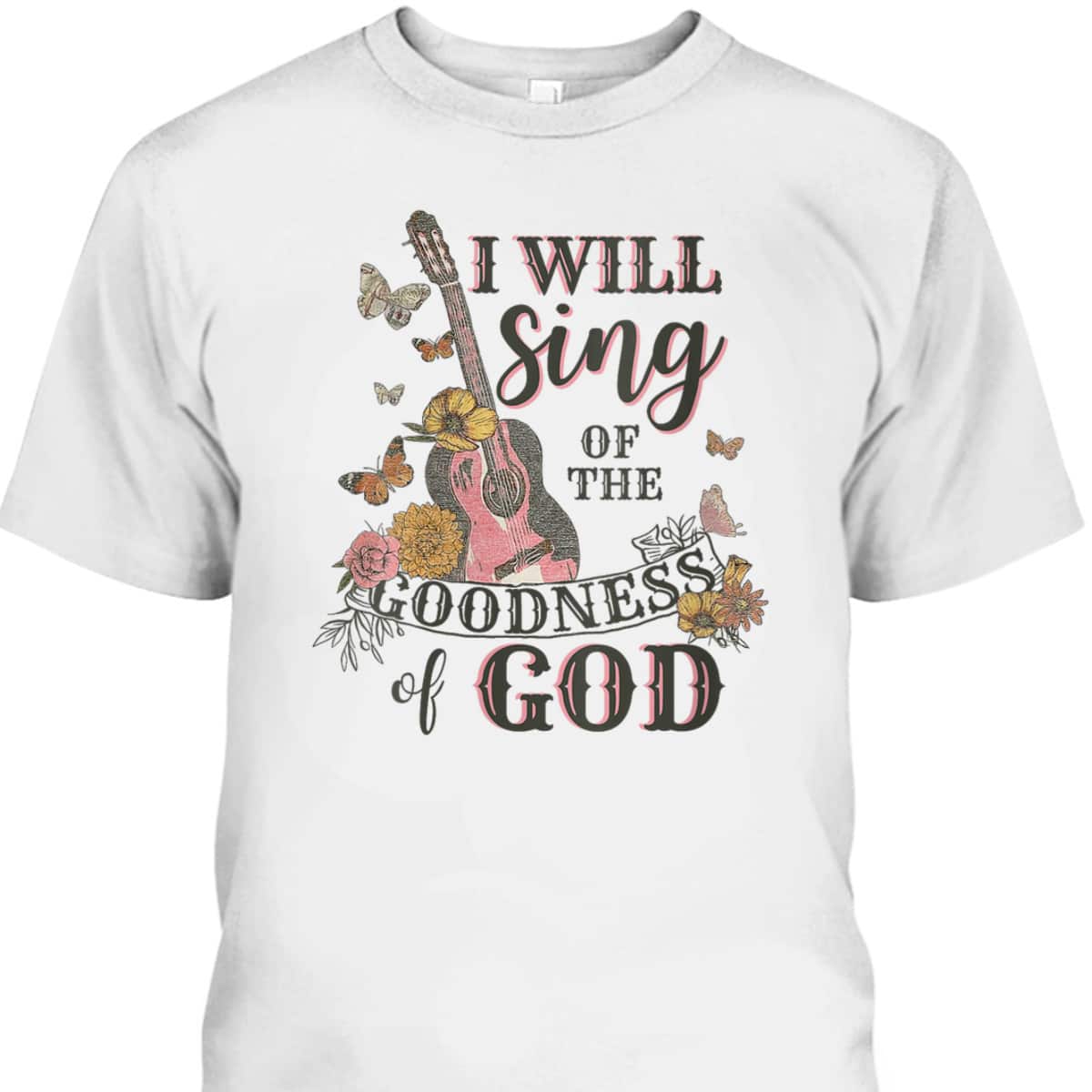 I Will Sing Of The Goodness God Christian Guitarist T-Shirt I Will Sing Of The Goodness God Christian Guitarist T-Shirt