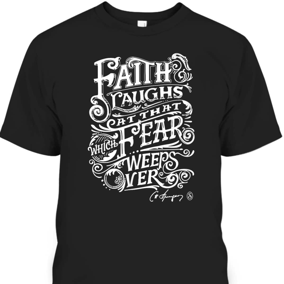 Faith Laughs At Fear Weeps Over Christian Faith Believers T-Shirt Faith Laughs At Fear Weeps Over Christian Faith Believers T-Shirt