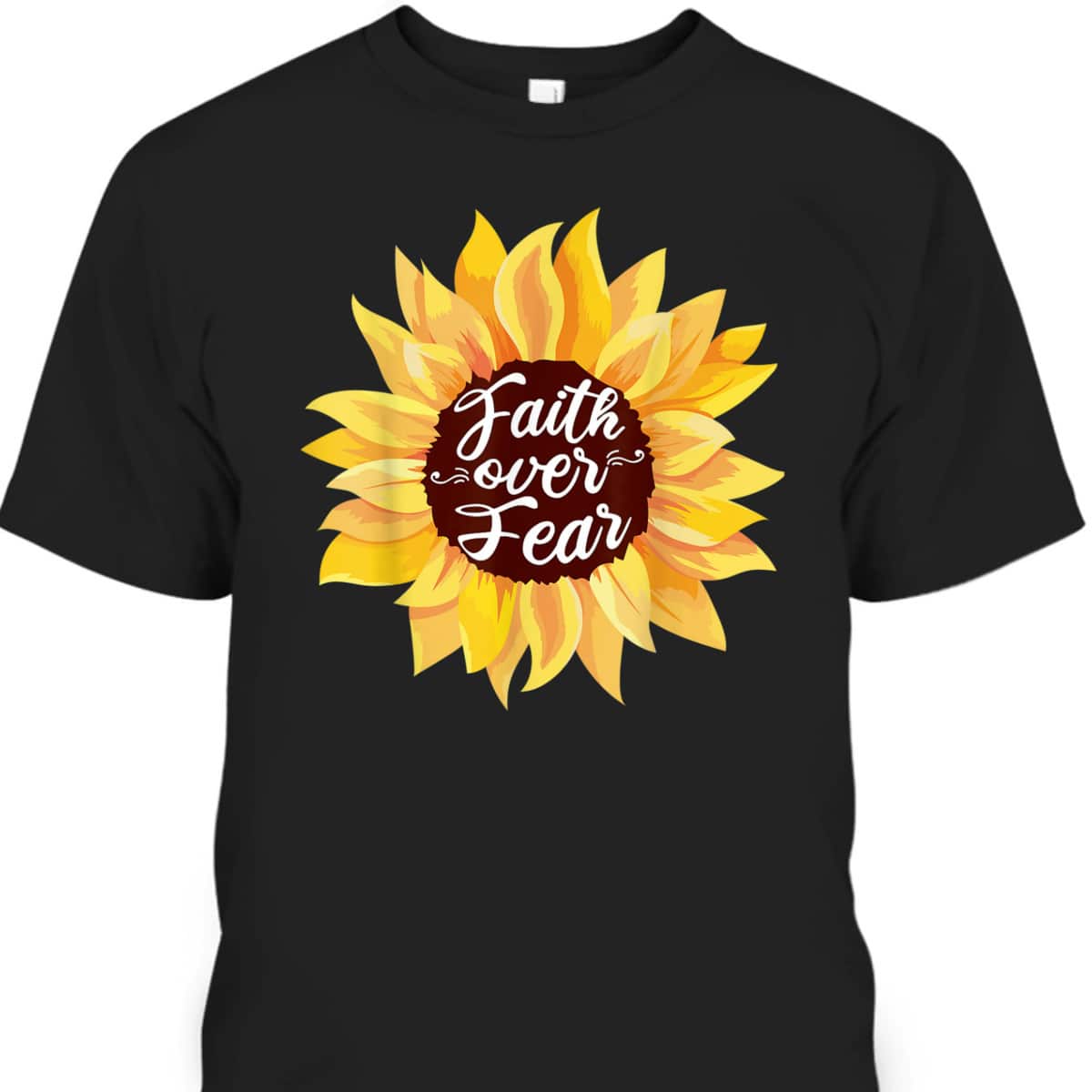 Faith Over Fear Sunflower Lover Bible Quote Cute Christian T-Shirt Faith Over Fear Sunflower Lover Bible Quote Cute Christian T-Shirt
