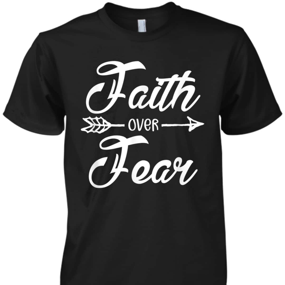 Faith Over Fear Stay Strong Have Faith Christian T-Shirt Faith Over Fear Stay Strong Have Faith Christian T-Shirt