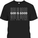 God Is Good All The Time Christian Worship Preachers T-Shirt God Is Good All The Time Christian Worship Preachers T-Shirt