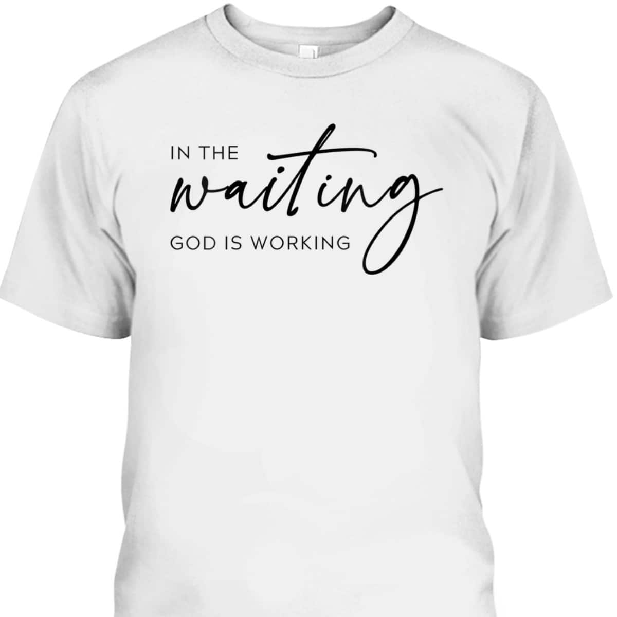 In The Waiting God Is Working Trendy Christian Saying T-Shirt In The Waiting God Is Working Trendy Christian Saying T-Shirt