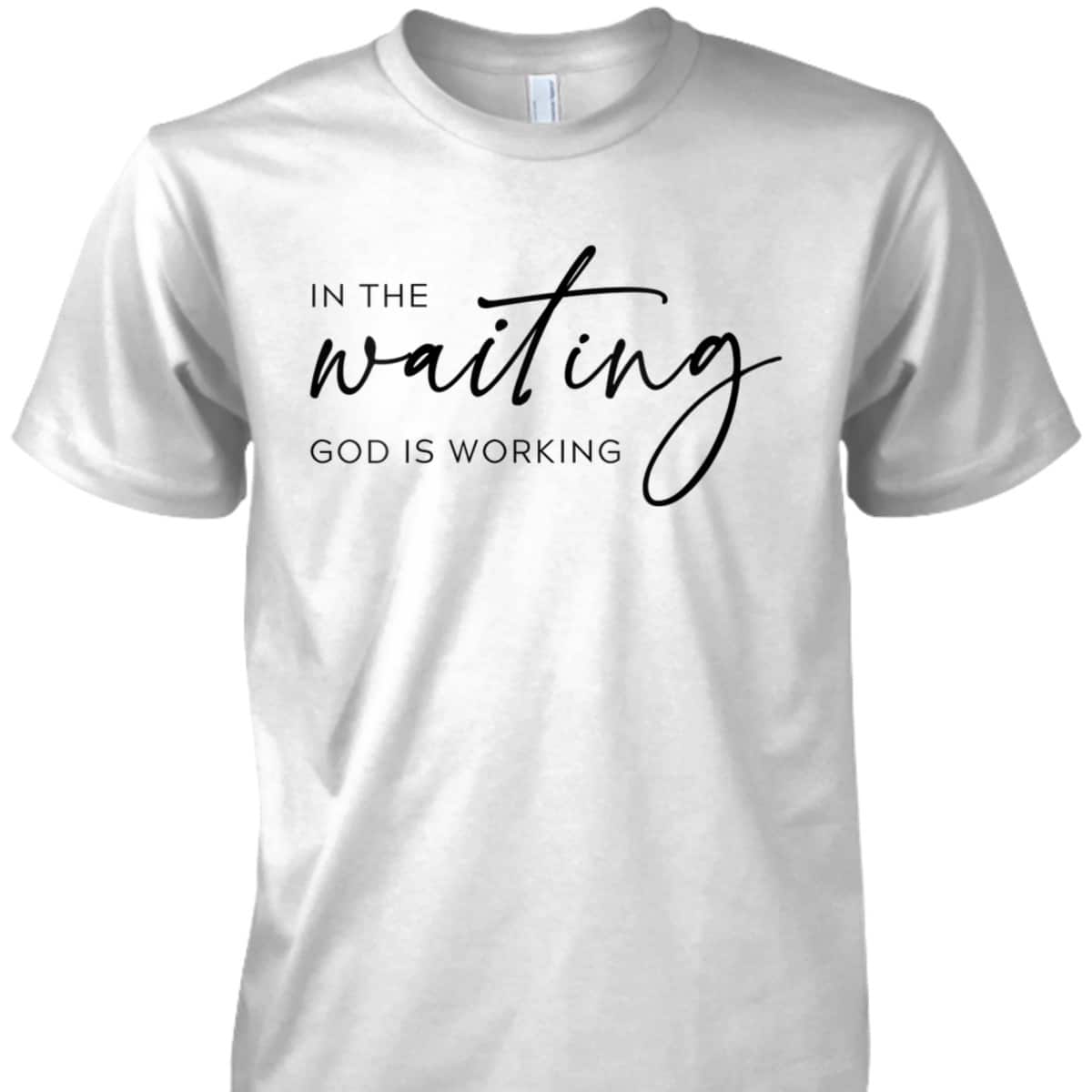 In The Waiting God Is Working Trendy Christian Saying T-Shirt In The Waiting God Is Working Trendy Christian Saying T-Shirt