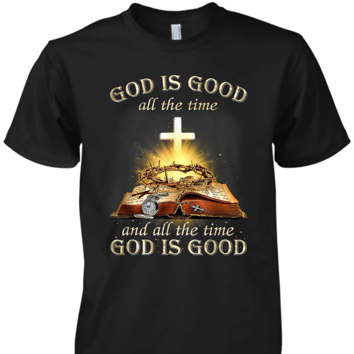 God Is Good All The Time And All The Time God Is Good T-Shirt God Is Good All The Time And All The Time God Is Good T-Shirt