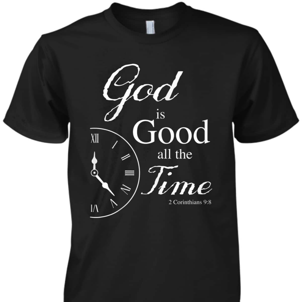 God Is Good All The Time Bible Verse T-Shirt God Is Good All The Time Bible Verse T-Shirt