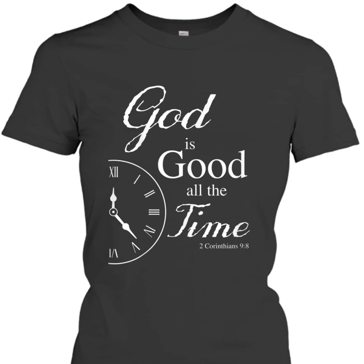 God Is Good All The Time Bible Verse T-Shirt God Is Good All The Time Bible Verse T-Shirt