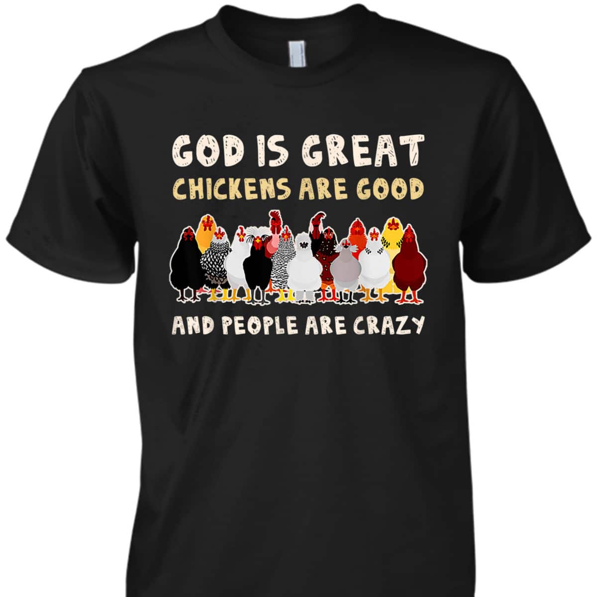 God Is Great Chickens Are Good People Are Crazy T-Shirt God Is Great Chickens Are Good People Are Crazy T-Shirt