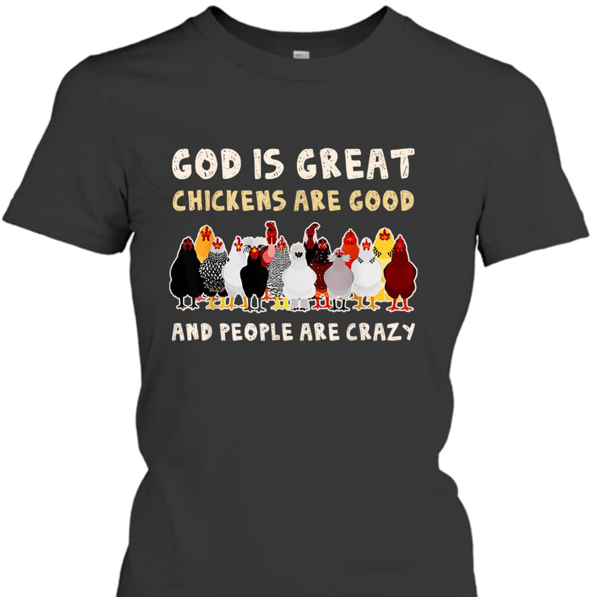 God Is Great Chickens Are Good People Are Crazy T-Shirt God Is Great Chickens Are Good People Are Crazy T-Shirt
