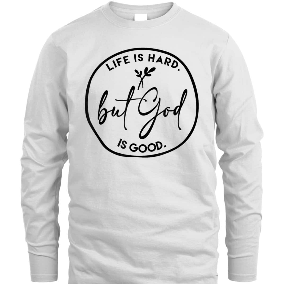 Life Is Hard But God Is Good Christian Faith Jesus God Lover T-Shirt Life Is Hard But God Is Good Christian Faith Jesus God Lover T-Shirt