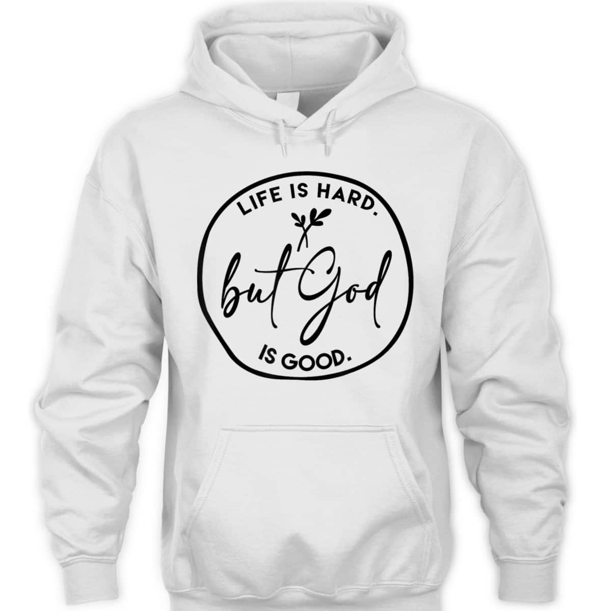Life Is Hard But God Is Good Christian Faith Jesus God Lover T-Shirt Life Is Hard But God Is Good Christian Faith Jesus God Lover T-Shirt