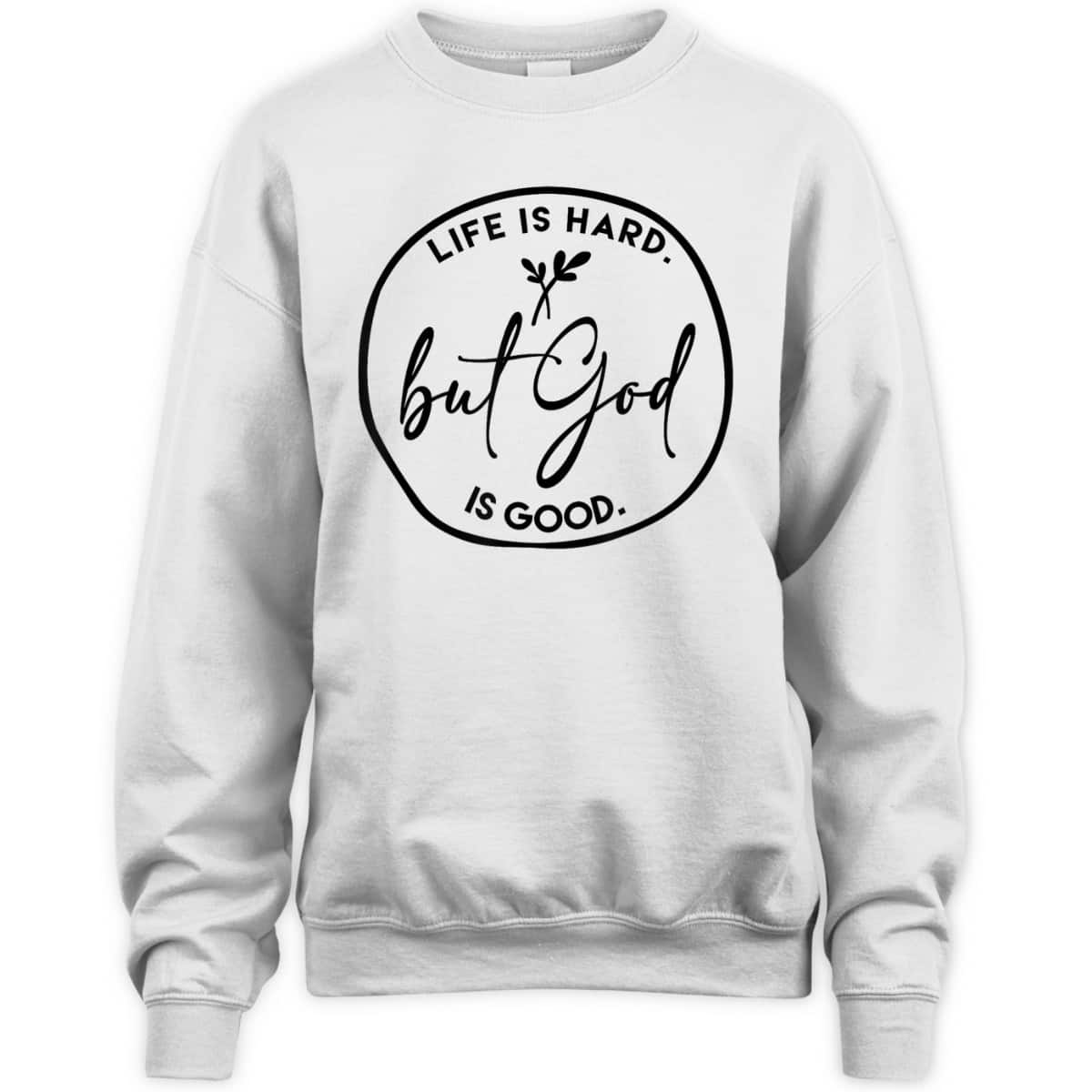 Life Is Hard But God Is Good Christian Faith Jesus God Lover T-Shirt Life Is Hard But God Is Good Christian Faith Jesus God Lover T-Shirt