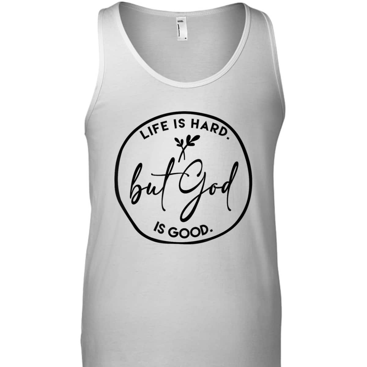 Life Is Hard But God Is Good Christian Faith Jesus God Lover T-Shirt Life Is Hard But God Is Good Christian Faith Jesus God Lover T-Shirt