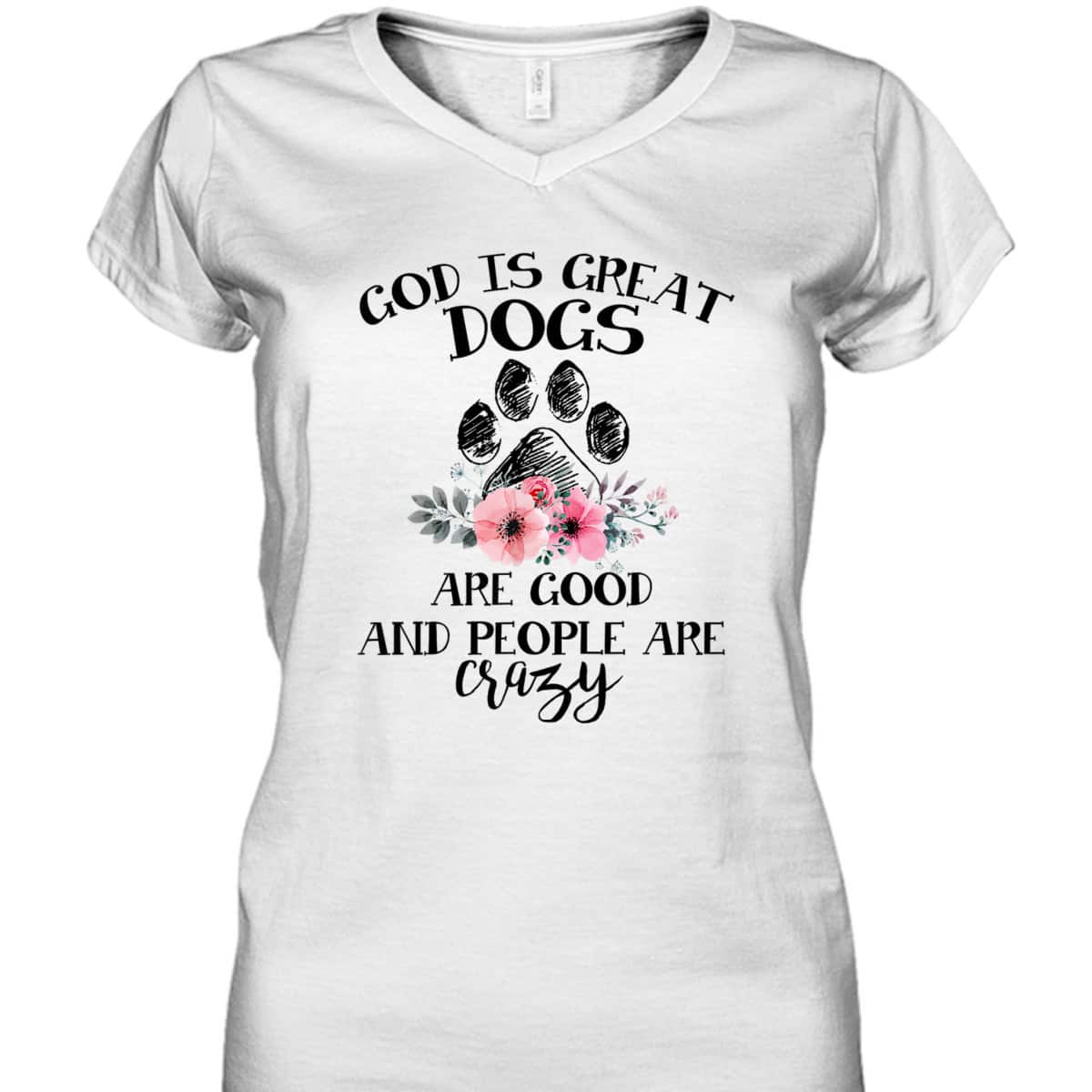 God Is Great Dogs Are Good And People Are Crazy T-Shirt God Is Great Dogs Are Good And People Are Crazy T-Shirt